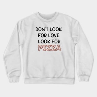 Don't look for love look for pizza Crewneck Sweatshirt